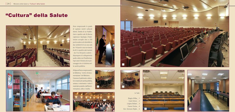 L'Auditorium accoglie sino a 250 posti a sedere ed è divisibile in due ambienti di cui una sala da 118 posti e una con tavolo da 40.