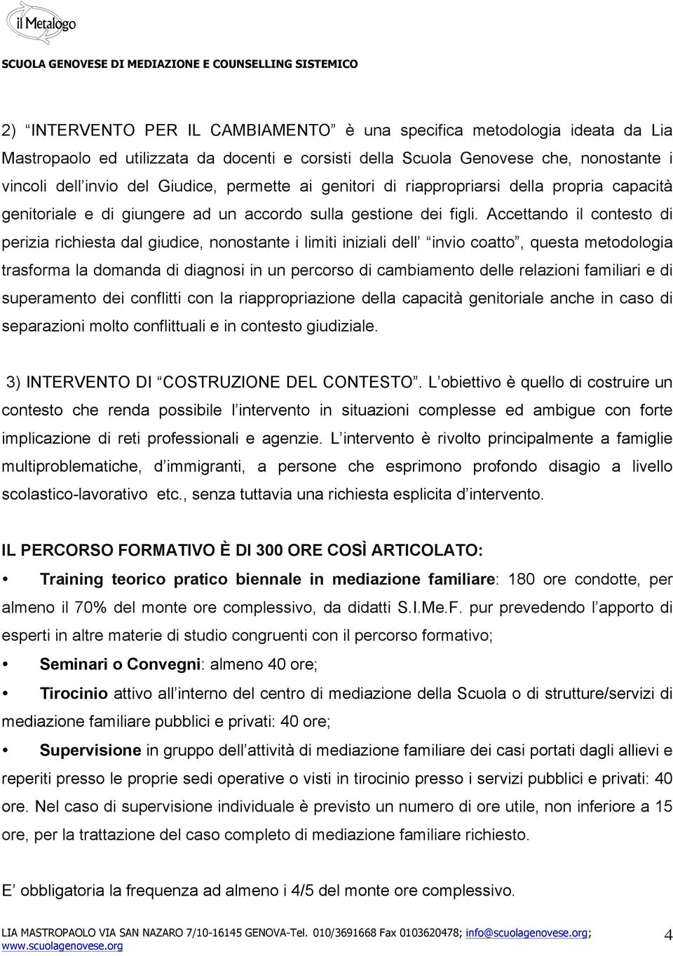 Accettando il contesto di perizia richiesta dal giudice, nonostante i limiti iniziali dell invio coatto, questa metodologia trasforma la domanda di diagnosi in un percorso di cambiamento delle