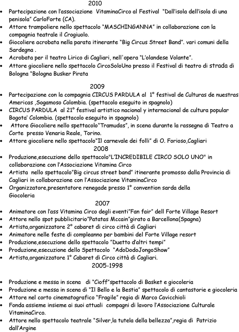 vari comuni della Sardegna. Acrobata per il teatro Lirico di Cagliari, nell'opera L olandese Volante.