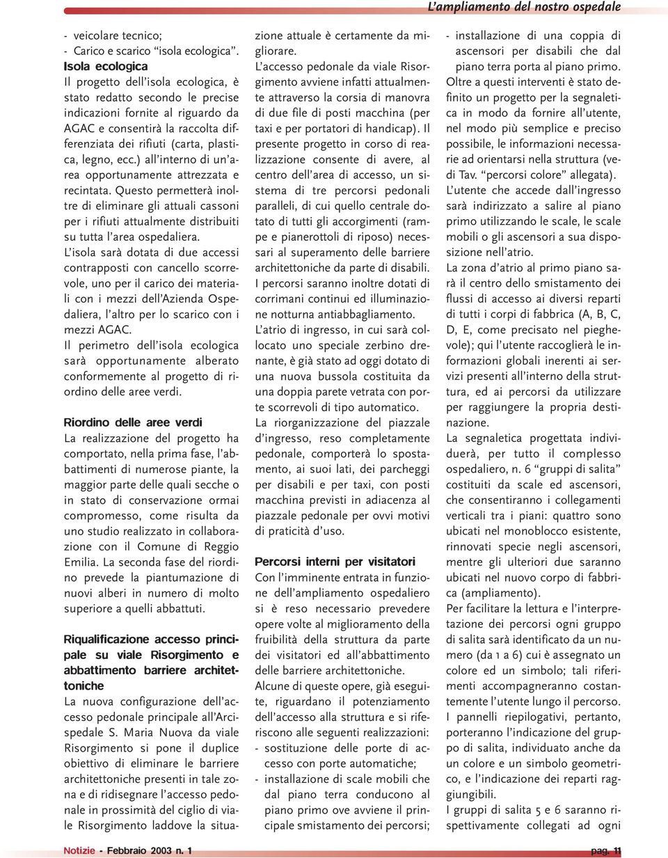 legno, ecc.) all interno di un area opportunamente attrezzata e recintata. Questo permetterà inoltre di eliminare gli attuali cassoni per i rifiuti attualmente distribuiti su tutta l area ospedaliera.