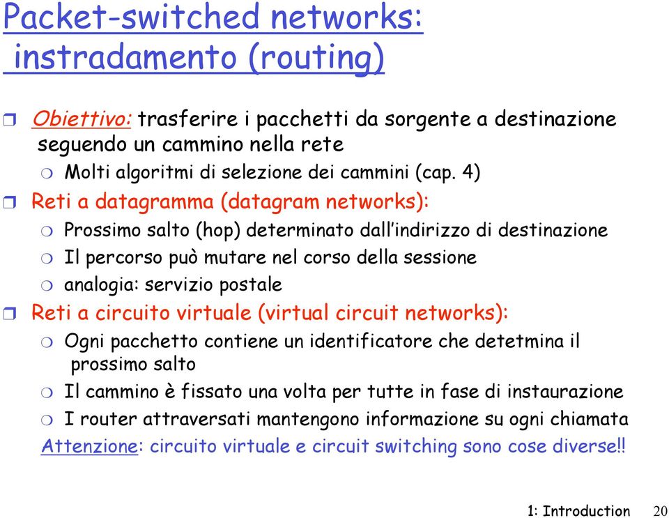 4) Reti a datagramma (datagram networks): Prossimo salto (hop) determinato dall indirizzo di destinazione Il percorso può mutare nel corso della sessione analogia: servizio