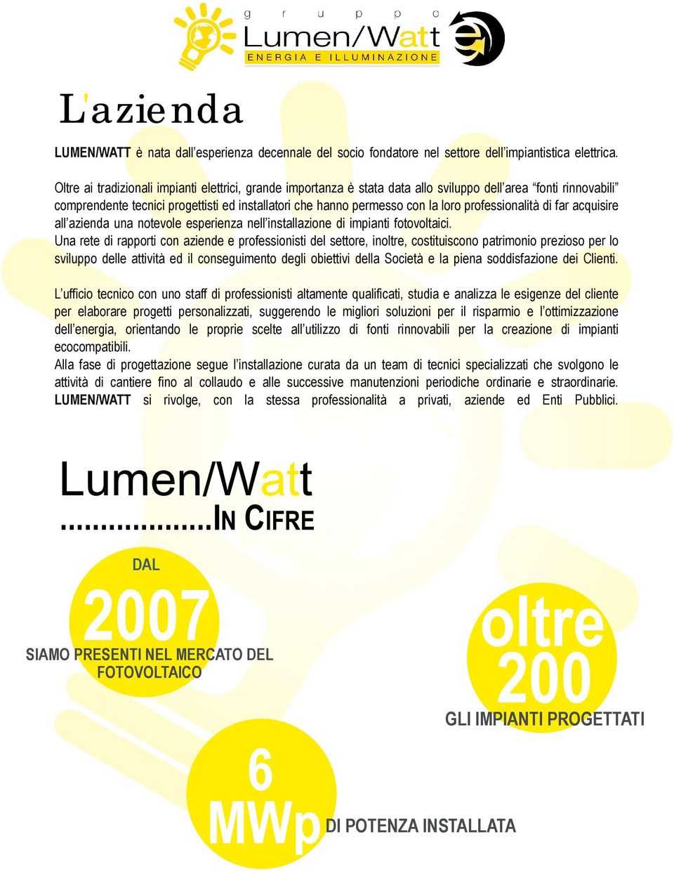 professionalità di far acquisire all azienda una notevole esperienza nell installazione di impianti fotovoltaici.