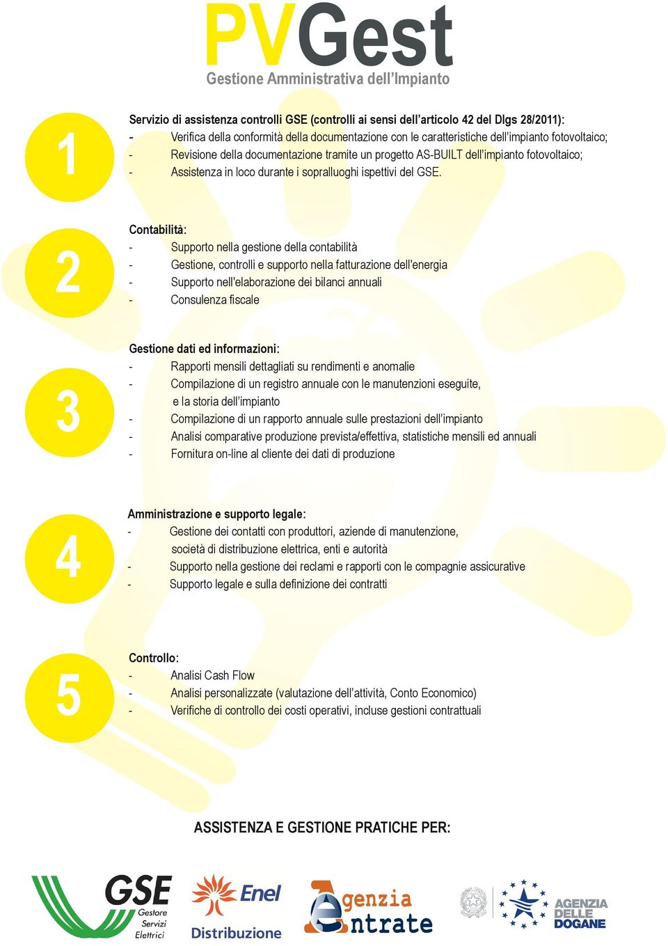 Contabilità: Supporto nella gestione della contabilità Gestione, controlli e supporto nella fatturazione dell'energia Supporto nell'elaborazione dei bilanci annuali Consulenza fiscale 3 Rapporti