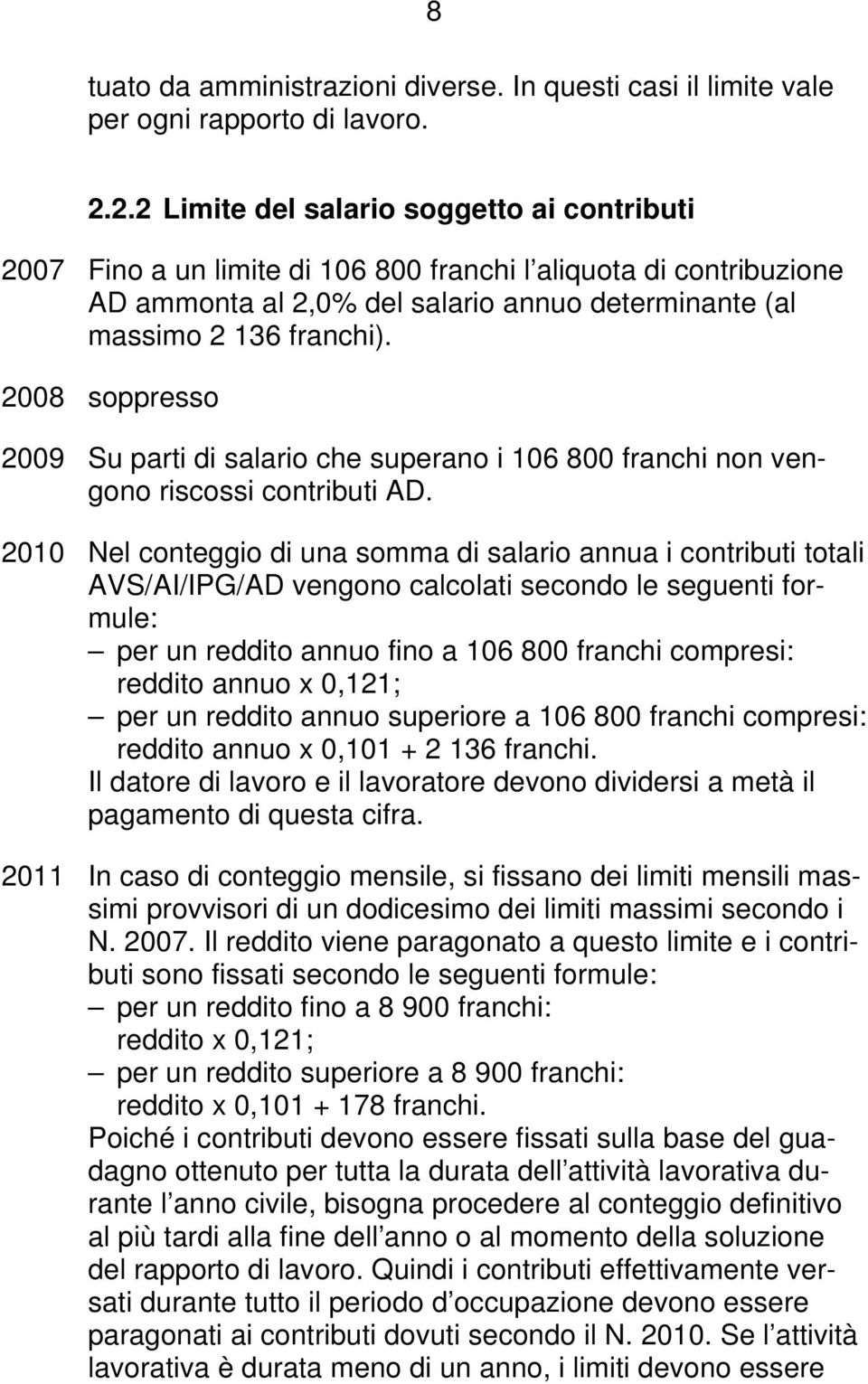 2008 soppresso 2009 Su parti di salario che superano i 106 800 franchi non vengono riscossi contributi AD.