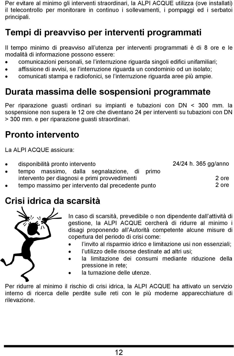 interruzione riguarda singoli edifici unifamiliari; affissione di avvisi, se l interruzione riguarda un condominio od un isolato; comunicati stampa e radiofonici, se l interruzione riguarda aree più