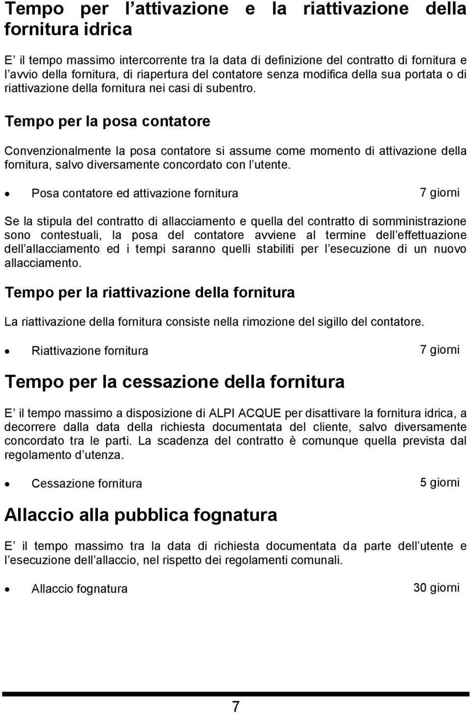 Tempo per la posa contatore Convenzionalmente la posa contatore si assume come momento di attivazione della fornitura, salvo diversamente concordato con l utente.