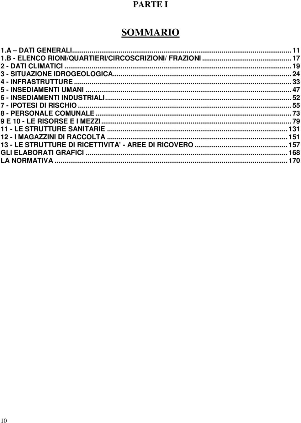 .. 52 7 - IPOTESI DI RISCHIO... 55 8 - PERSONALE COMUNALE... 73 9 E 10 - LE RISORSE E I MEZZI... 79 11 - LE STRUTTURE SANITARIE.