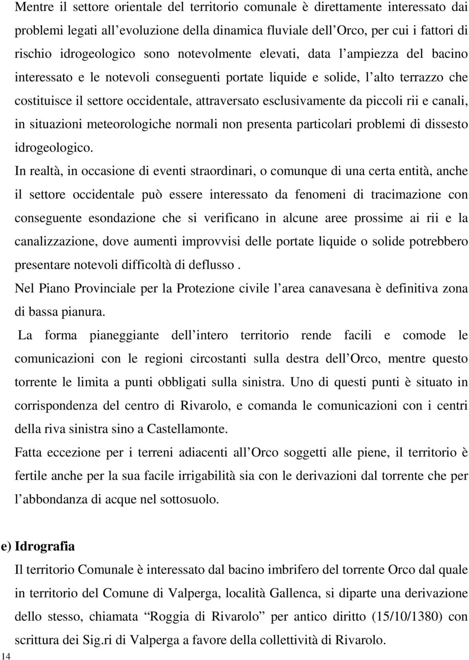 piccoli rii e canali, in situazioni meteorologiche normali non presenta particolari problemi di dissesto idrogeologico.