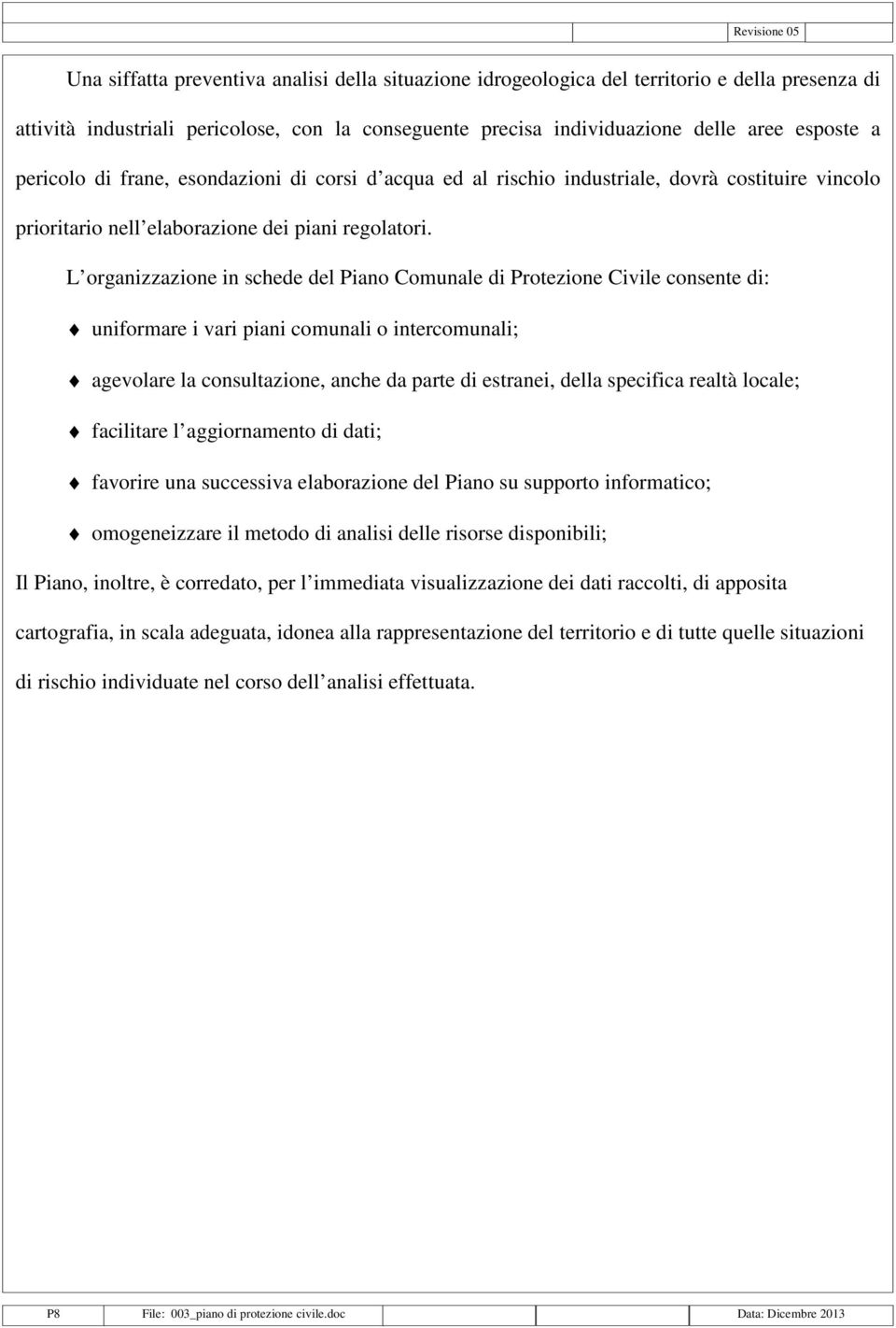 L organizzazione in schede del Piano Comunale di Protezione Civile consente di: uniformare i vari piani comunali o intercomunali; agevolare la consultazione, anche da parte di estranei, della