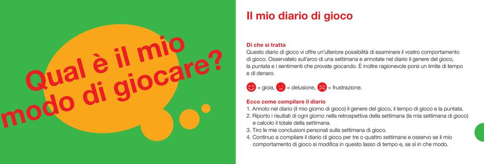 = gioia, = delusione, = frustrazione. Ecco come compilare il diario 1. Annoto nel diario (il mio giorno di gioco) il genere del gioco, il tempo di gioco e la puntata. 2.