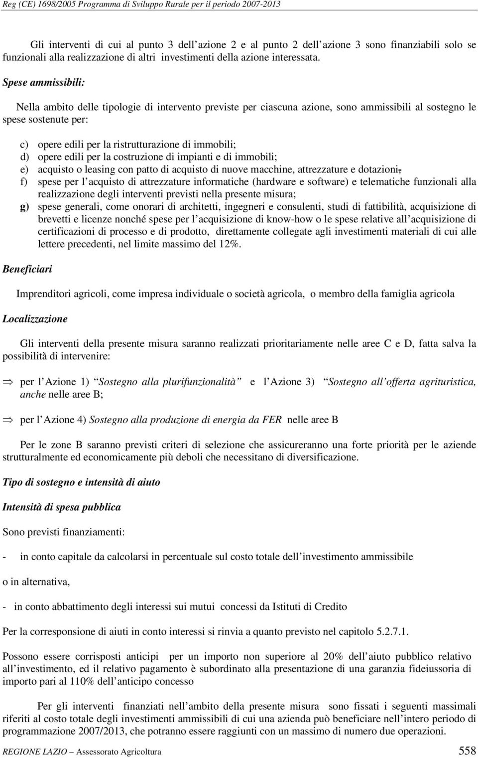 opere edili per la costruzione di impianti e di immobili; e) acquisto o leasing con patto di acquisto di nuove macchine, attrezzature e dotazioni, f) spese per l acquisto di attrezzature informatiche