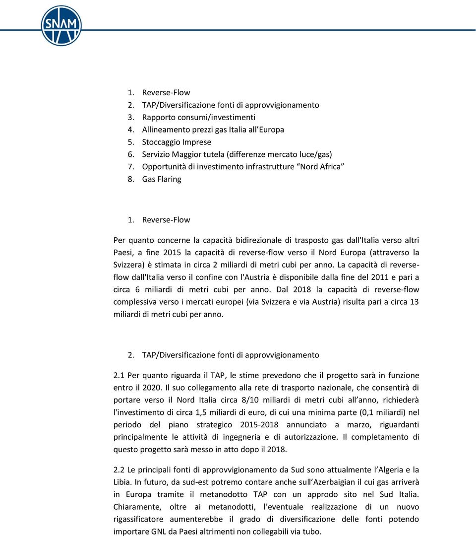 Reverse-Flow Per quanto concerne la capacità bidirezionale di trasposto gas dall'italia verso altri Paesi, a fine 2015 la capacità di reverse-flow verso il Nord Europa (attraverso la Svizzera) è