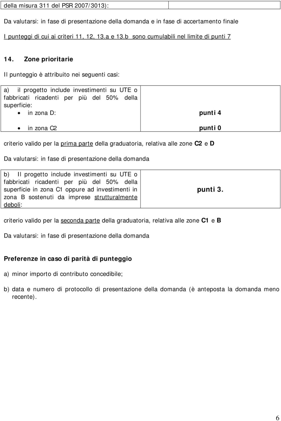 graduatoria, relativa alle zone C2 e D Da valutarsi: in fase di presentazione della domanda b) Il progetto include investimenti su UTE o fabbricati ricadenti per più del 50% della superficie in zona