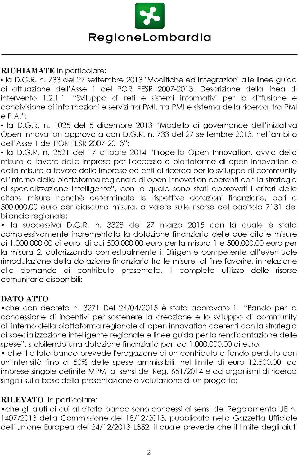 1025 del 5 dicembre 2013 Modello di governance dell iniziativa Open Innovation approvata con D.G.R. n. 733 del 27 settembre 2013, nell ambito dell Asse 1 del POR FESR 2007-2013 ; la D.G.R. n. 2521 del 17 ottobre 2014 Progetto Open Innovation.