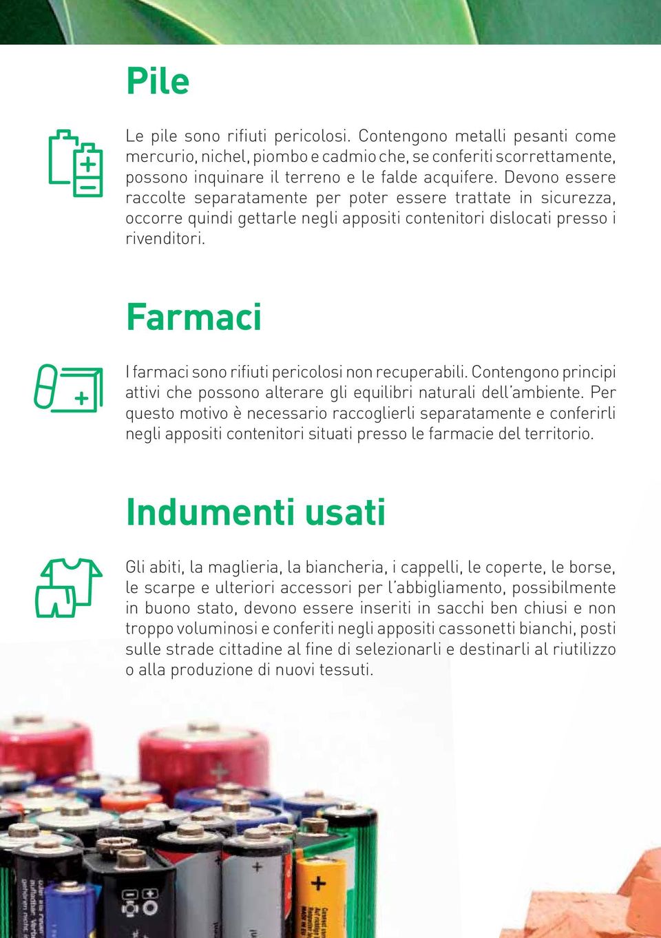 Farmaci I farmaci sono rifiuti pericolosi non recuperabili. Contengono principi attivi che possono alterare gli equilibri naturali dell ambiente.