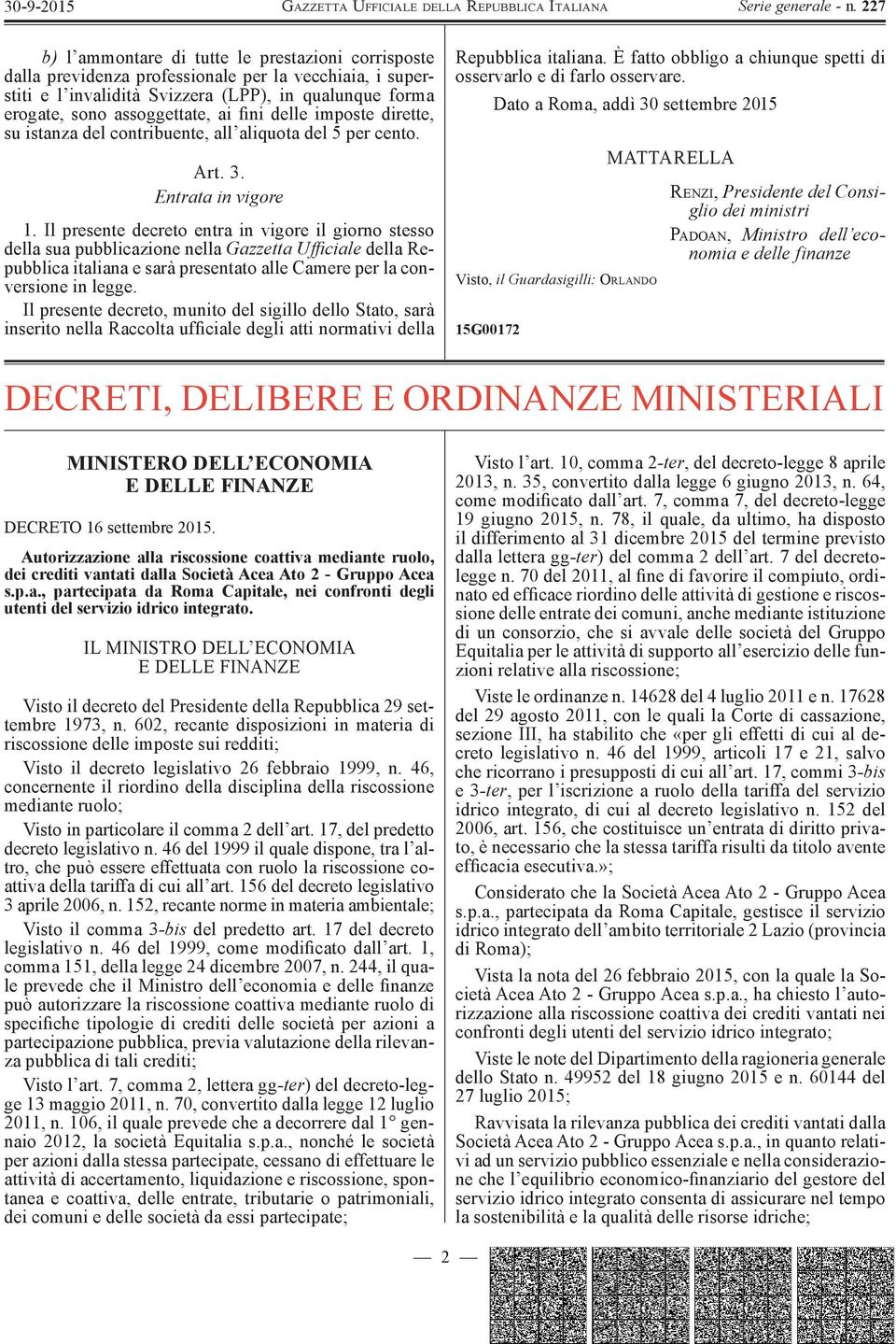 Il presente decreto entra in vigore il giorno stesso della sua pubblicazione nella Gazzetta Ufficiale della Repubblica italiana e sarà presentato alle Camere per la conversione in legge.