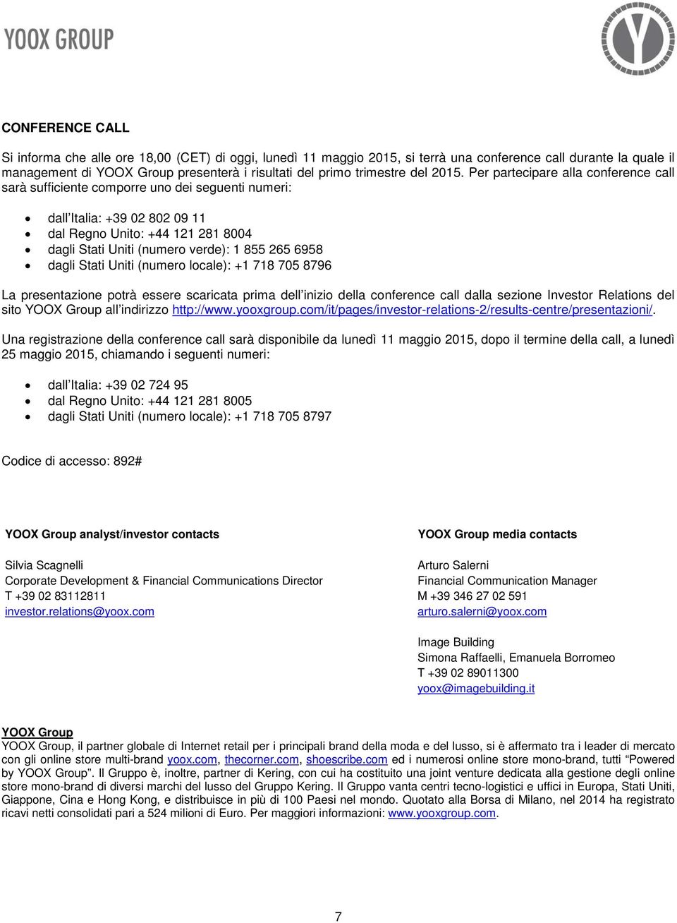 Per partecipare alla conference call sarà sufficiente comporre uno dei seguenti numeri: dall Italia: +39 02 802 09 11 dal Regno Unito: +44 121 281 8004 dagli Stati Uniti (numero verde): 1 855 265