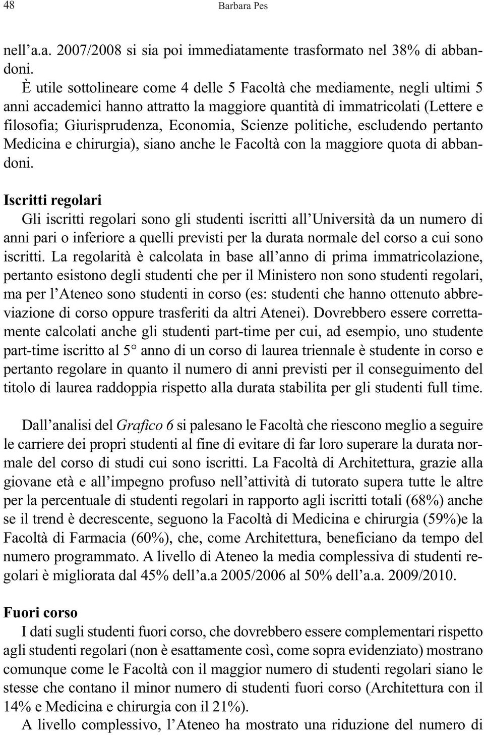 politiche, escludendo pertanto Medicina e chirurgia), siano anche le Facoltà con la maggiore quota di abbandoni.