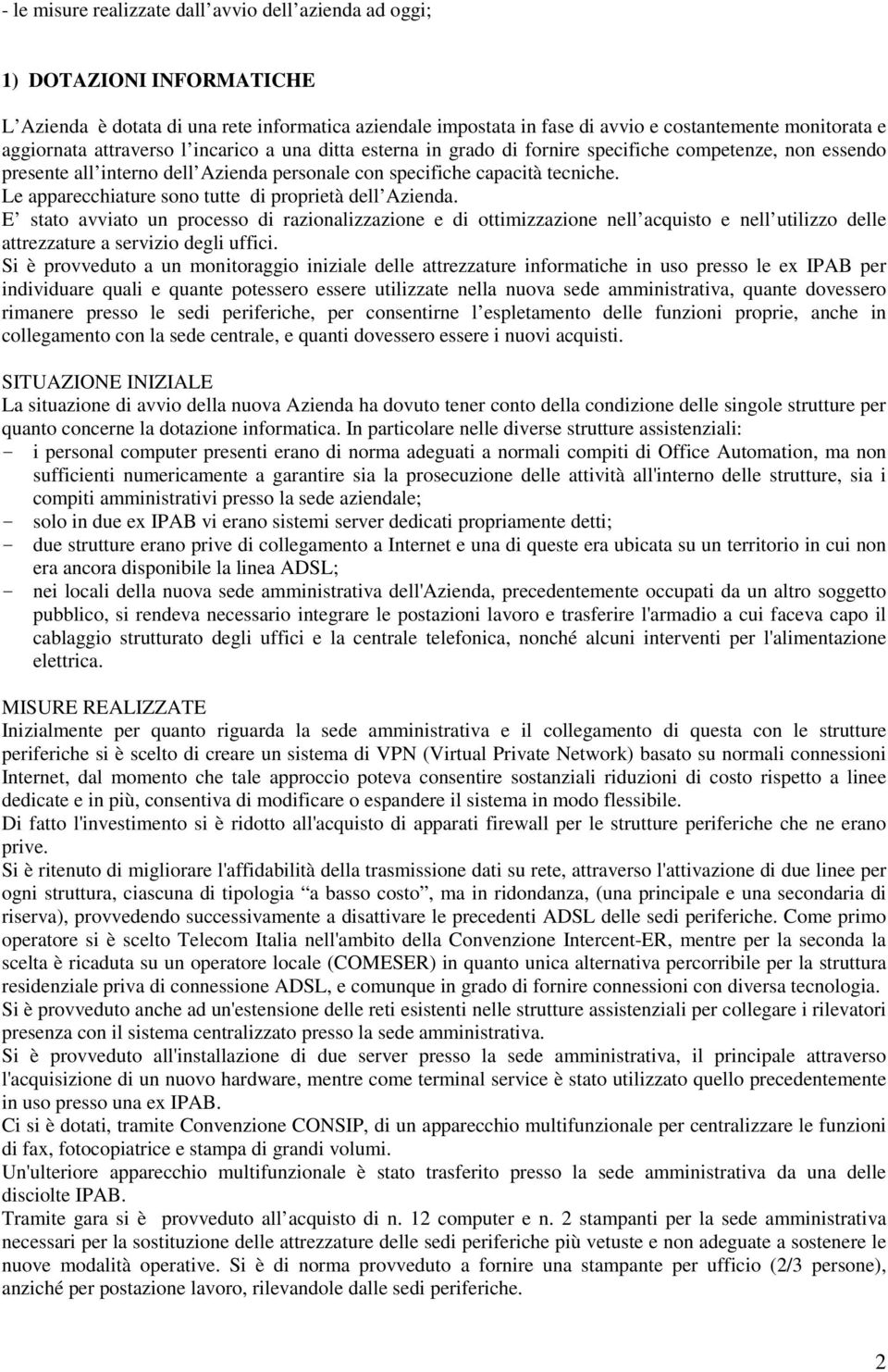 Le apparecchiature sono tutte di proprietà dell Azienda. E stato avviato un processo di razionalizzazione e di ottimizzazione nell acquisto e nell utilizzo delle attrezzature a servizio degli uffici.