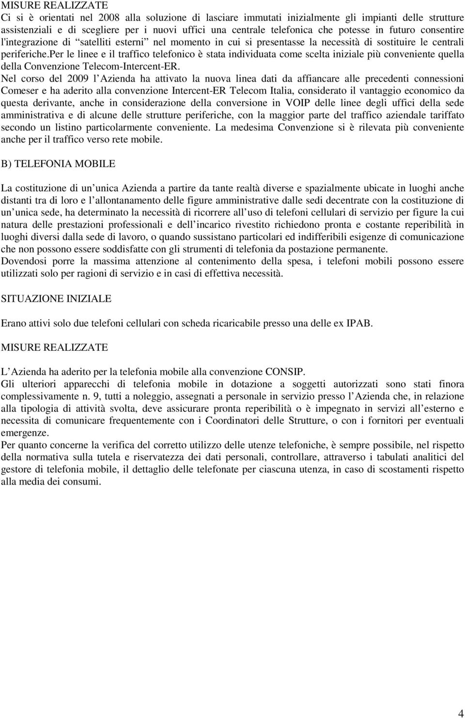 per le linee e il traffico telefonico è stata individuata come scelta iniziale più conveniente quella della Convenzione Telecom-Intercent-ER.