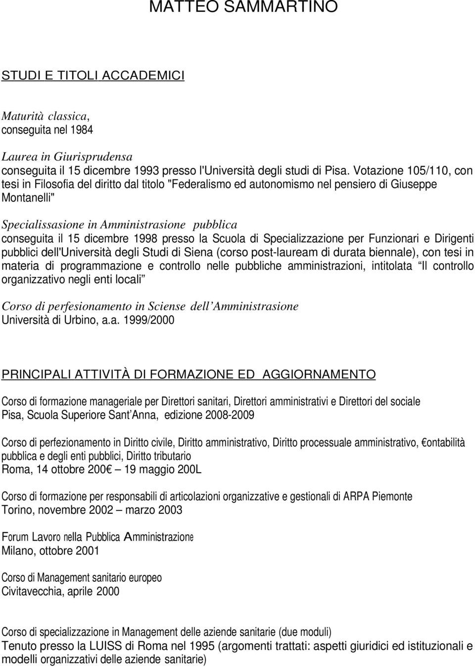 1998 presso la Scuola di Specializzazione per Funzionari e Dirigenti pubblici dell'università degli Studi di Siena (corso post-lauream di durata biennale), con tesi in materia di programmazione e