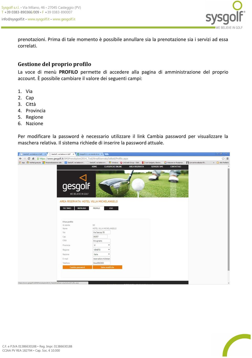 È possibile cambiare il valore dei seguenti campi: 1. Via 2. Cap 3. Città 4. Provincia 5. Regione 6.