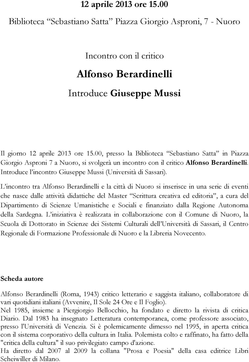 L incontro tra Alfonso Berardinelli e la città di Nuoro si inserisce in una serie di eventi che nasce dalle attività didattiche del Master Scrittura creativa ed editoria, a cura del Dipartimento di