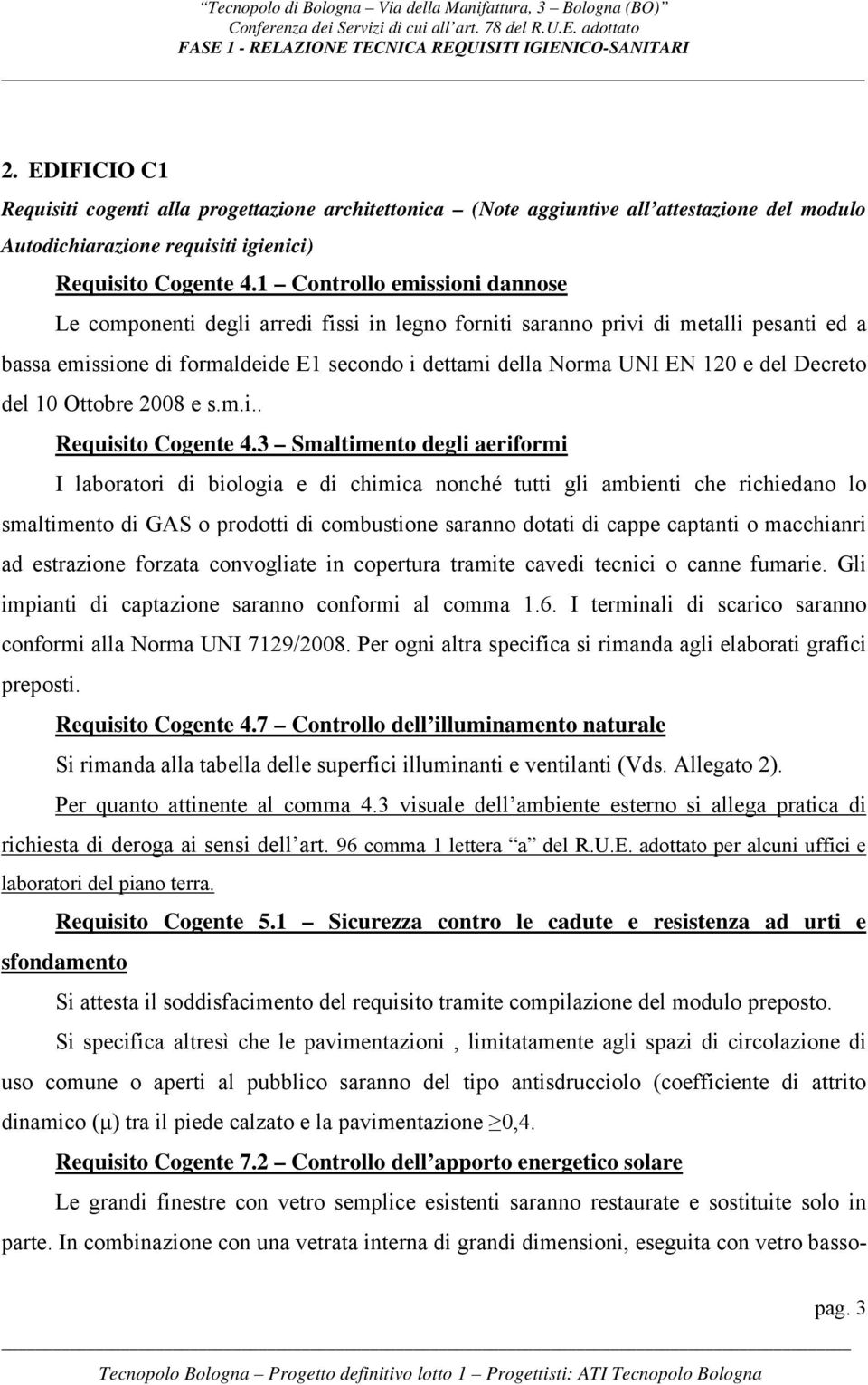 1 Controllo emissioni dannose Le componenti degli arredi fissi in legno forniti saranno privi di metalli pesanti ed a bassa emissione di formaldeide E1 secondo i dettami della Norma UNI EN 120 e del