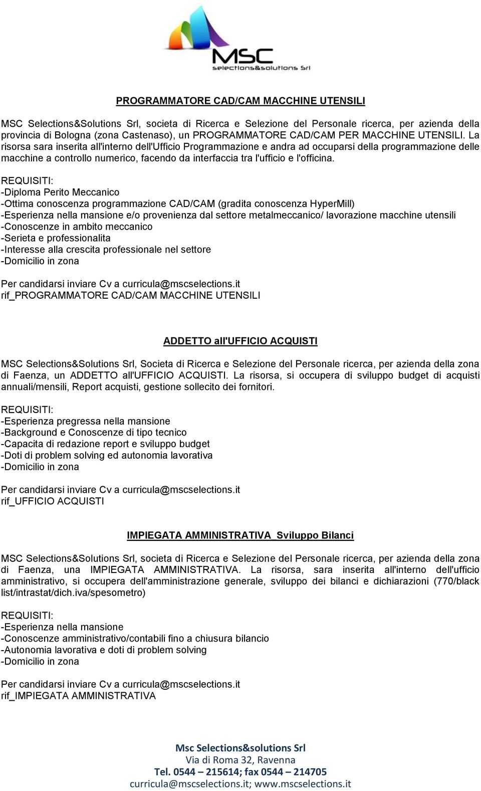 La risorsa sara inserita all'interno dell'ufficio Programmazione e andra ad occuparsi della programmazione delle macchine a controllo numerico, facendo da interfaccia tra l'ufficio e l'officina.