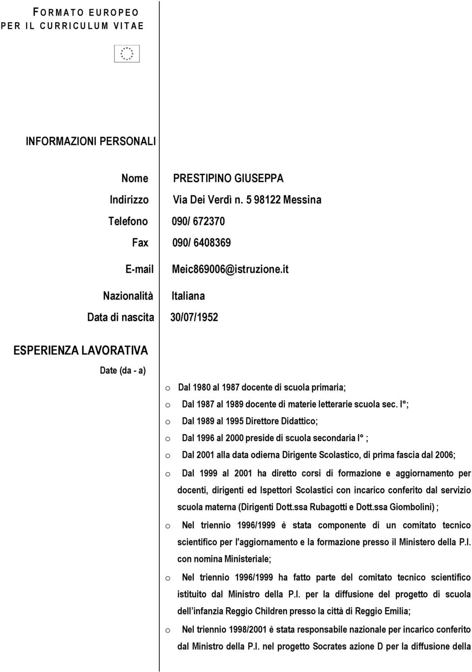 it Nazionalità Italiana Data di nascita 30/07/1952 ESPERIENZA LAVORATIVA Date (da - a) o Dal 1980 al 1987 docente di scuola primaria; o Dal 1987 al 1989 docente di materie letterarie scuola sec.