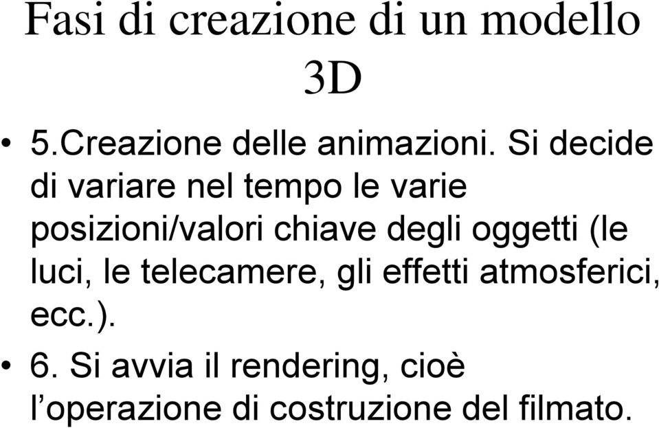 degli oggetti (le luci, le telecamere, gli effetti atmosferici, ecc.