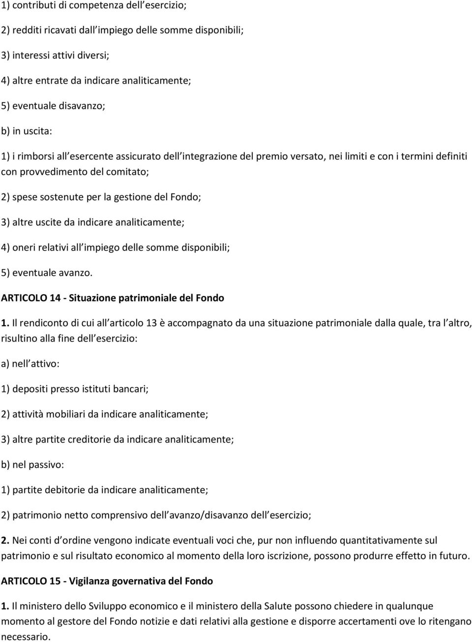 Fondo; 3) altre uscite da indicare analiticamente; 4) oneri relativi all impiego delle somme disponibili; 5) eventuale avanzo. ARTICOLO 14 - Situazione patrimoniale del Fondo 1.