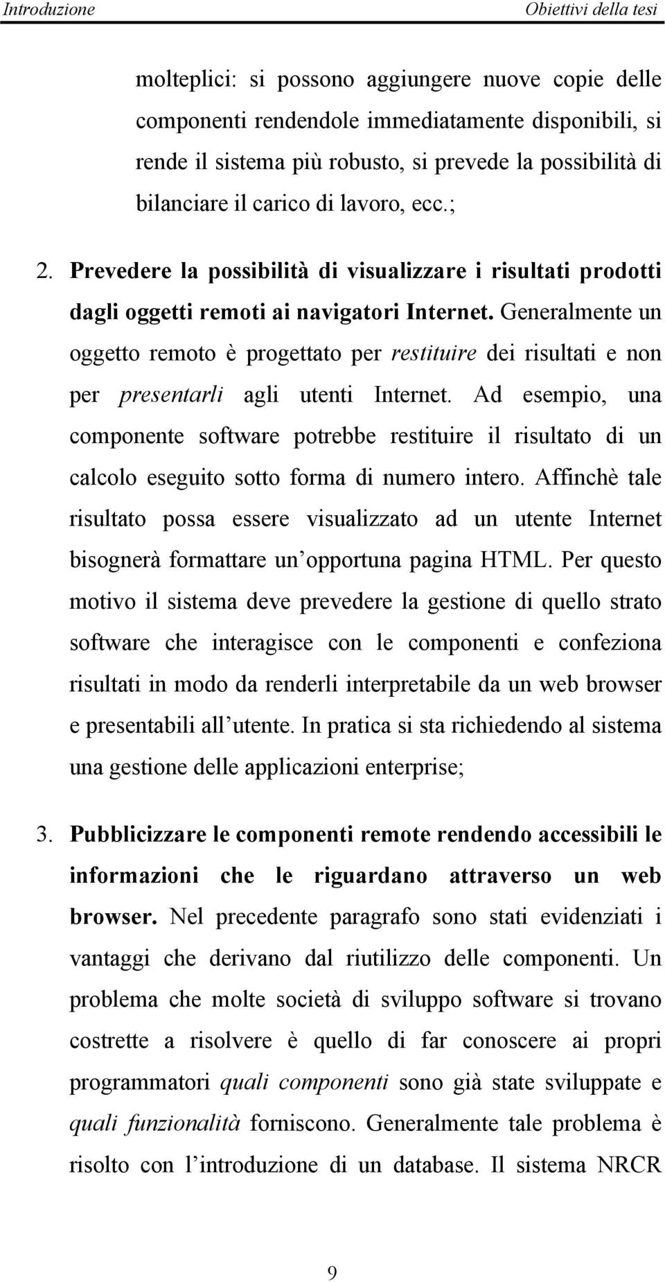 Generalmente un oggetto remoto è progettato per restituire dei risultati e non per presentarli agli utenti Internet.