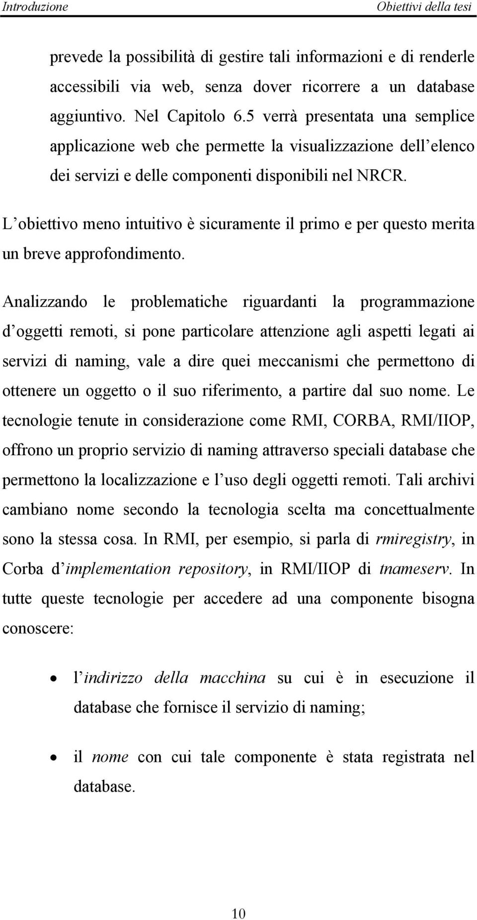 L obiettivo meno intuitivo è sicuramente il primo e per questo merita un breve approfondimento.