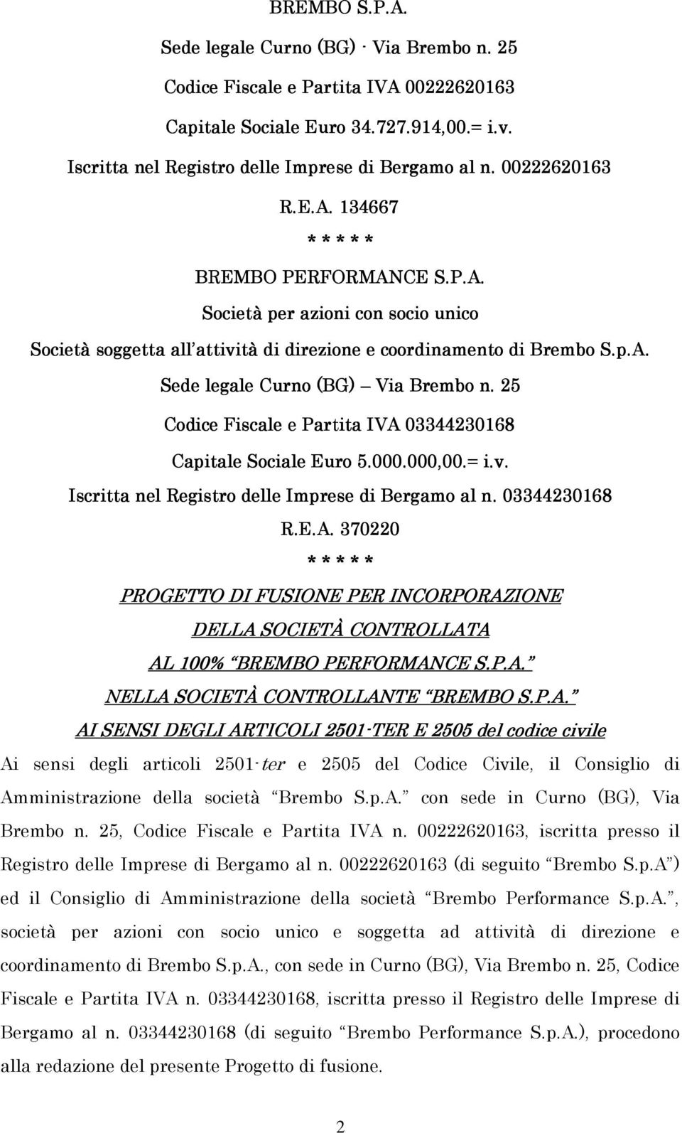 25 Codice Fiscale e Partita IVA I 03344230168 Capitale Sociale Euro 5.000.000,00.= i.v. Iscritta nel Registro delle Imprese di Bergamo al n. 03344230168 R.E.A. 370220 * * * * * PROGETTO DI FUSIONE PER INCORPORAZIONE DELLA SOCIETÀ CONTROLLATA AL 100% BREMBO PERFORMANCE S.