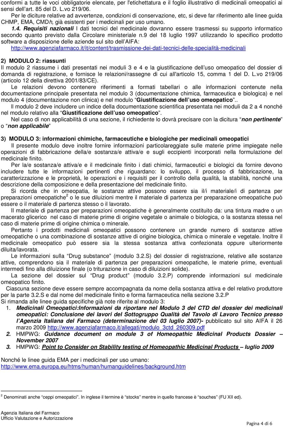 Requisiti nazionali I dati tecnici del medicinale dovranno essere trasmessi su supporto informatico secondo quanto previsto dalla Circolare ministeriale n.