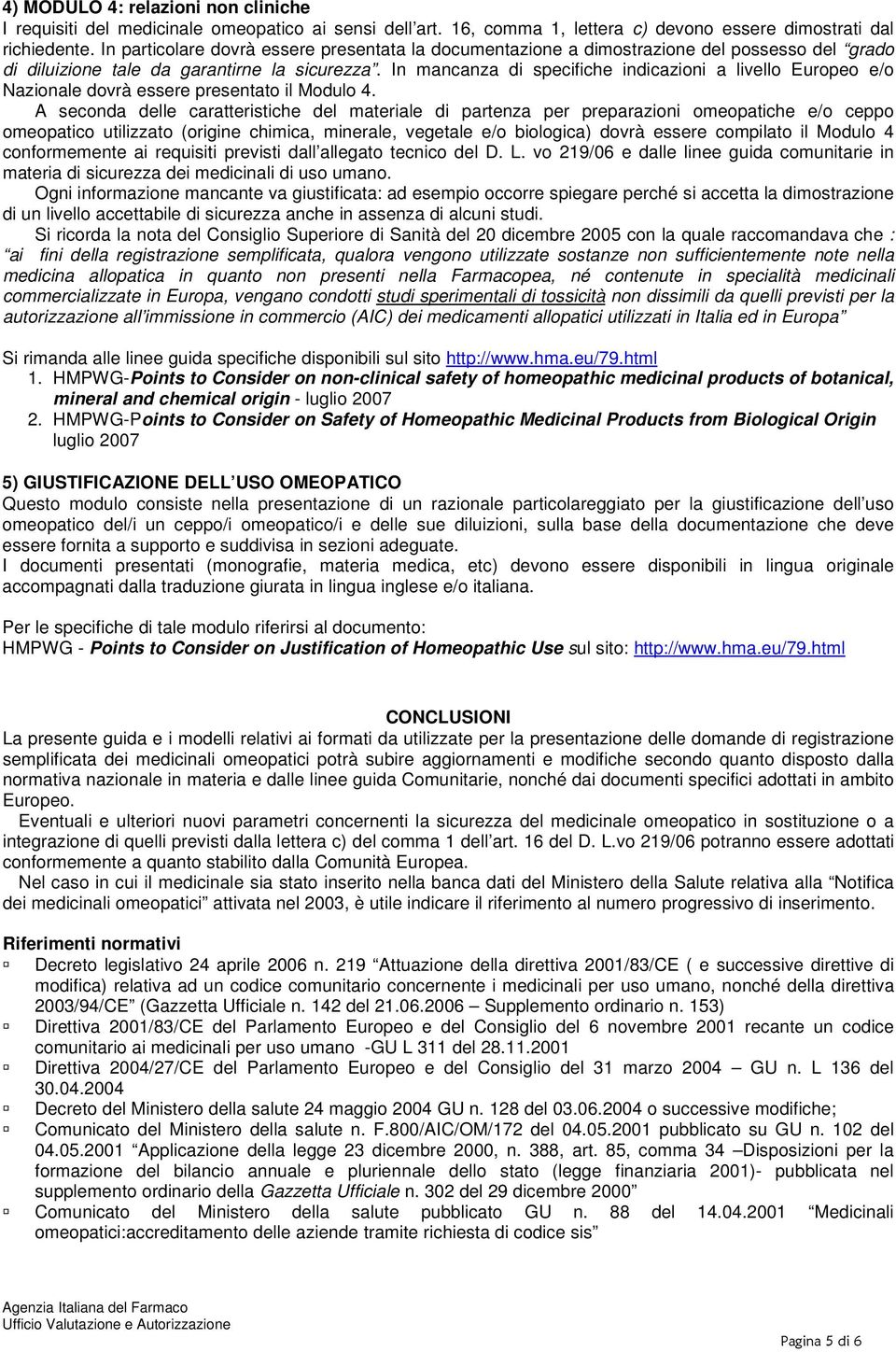 In mancanza di specifiche indicazioni a livello Europeo e/o Nazionale dovrà essere presentato il Modulo 4.