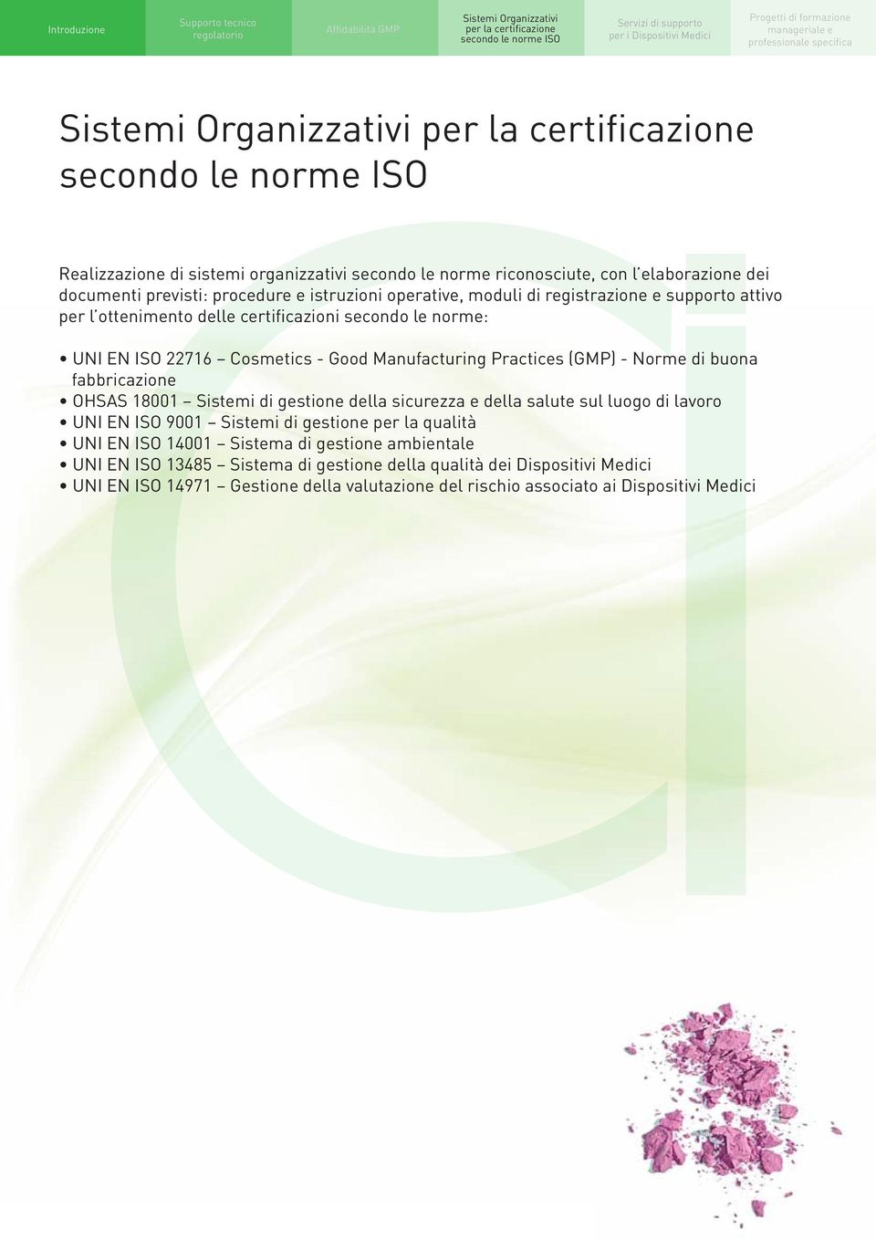 OHSAS 18001 Sistemi di gestione della sicurezza e della salute sul luogo di lavoro UNI EN ISO 9001 Sistemi di gestione per la qualità UNI EN ISO 14001 Sistema di gestione