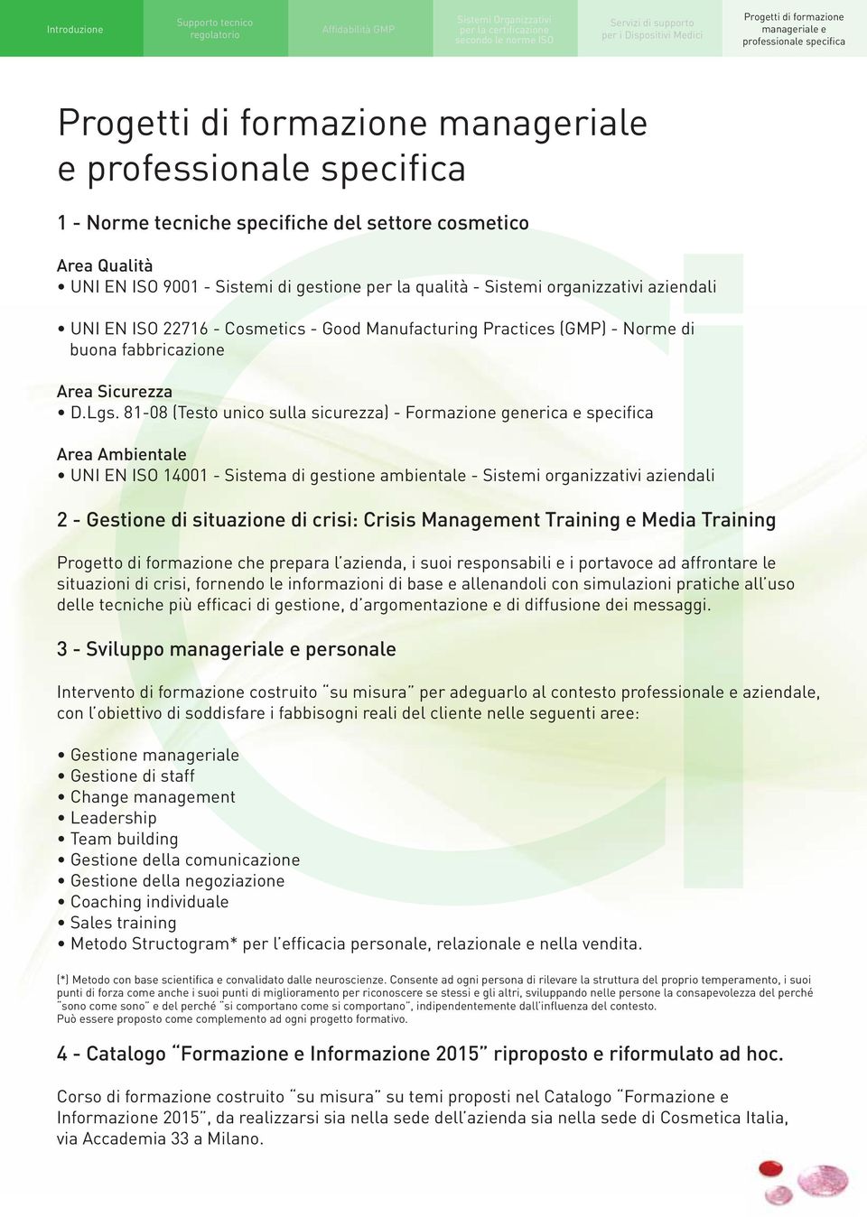 81-08 (Testo unico sulla sicurezza) - Formazione generica e specifica Area Ambientale UNI EN ISO 14001 - Sistema di gestione ambientale - Sistemi organizzativi aziendali 2 - Gestione di situazione di