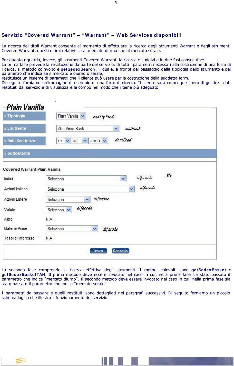 La prima fase prevede la restituzione da parte del servizio, di tutti i parametri necessari alla costruzione di una form di ricerca.