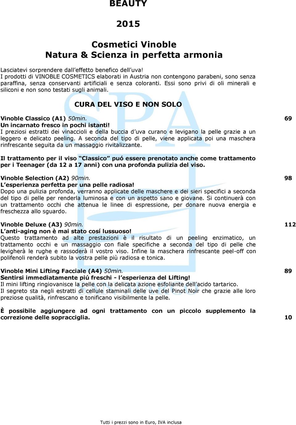 Essi sono privi di oli minerali e siliconi e non sono testati sugli animali. CURA DEL VISO E NON SOLO Vinoble Classico (A1) 50min. 69 Un incarnato fresco in pochi istanti!