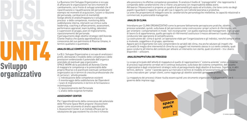 Svolge attività di analisi/mappatura e sviluppo dei processi e delle competenze, monitoring della soddisfazione interna, interventi sul clima e sulla leadership, coaching e affiancamento, assessment,