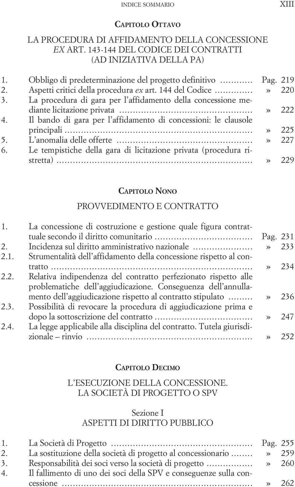 La procedura di gara per l affidamento della concessione mediante licitazione privata...» 222 4. Il bando di gara per l affidamento di concessioni: le clausole principali...» 225 5.