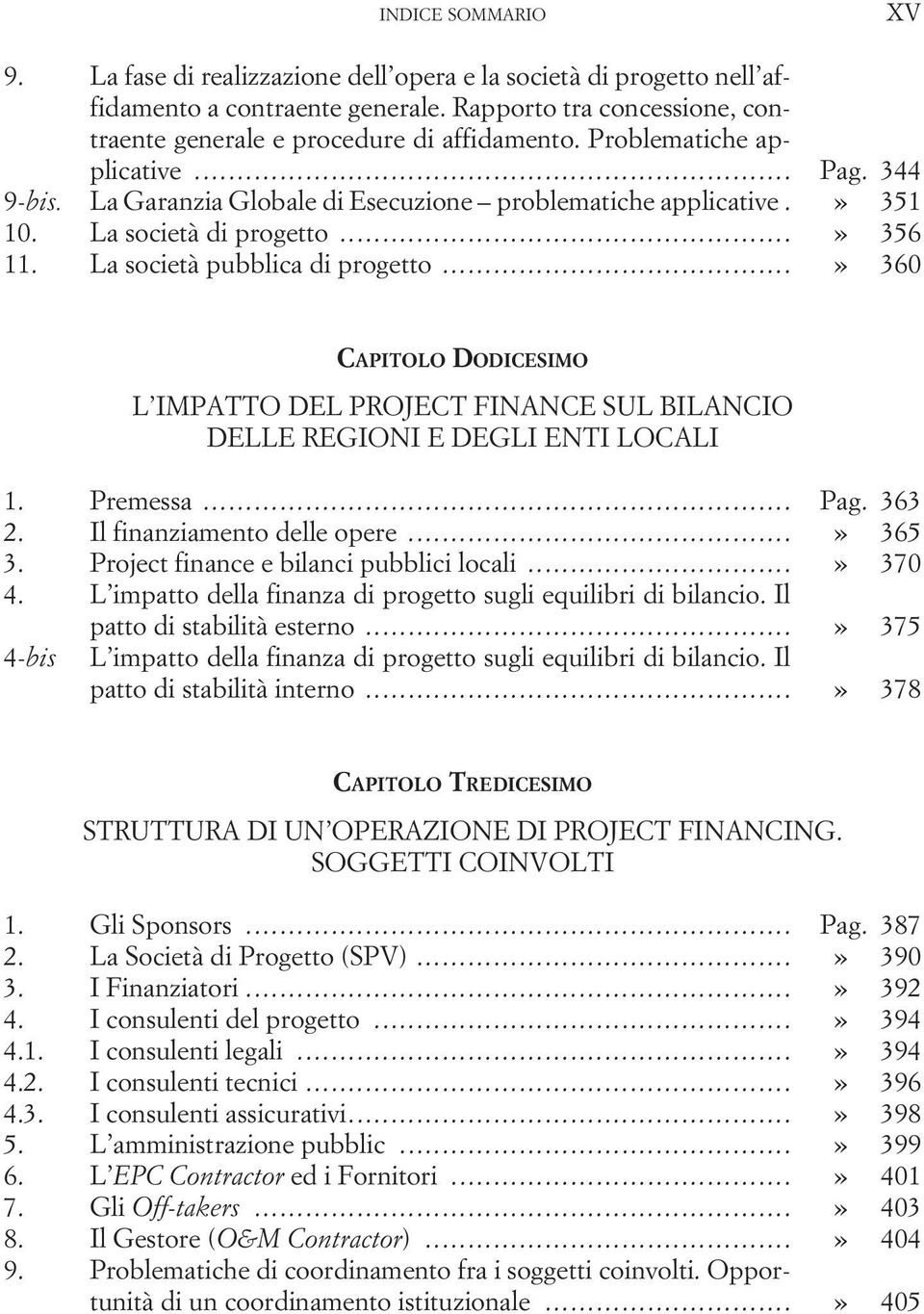 ..» 360 CAPITOLO DODICESIMO L IMPATTO DEL PROJECT FINANCE SUL BILANCIO DELLE REGIONI E DEGLI ENTI LOCALI 1. Premessa... Pag. 363 2. Il finanziamento delle opere...» 365 3.