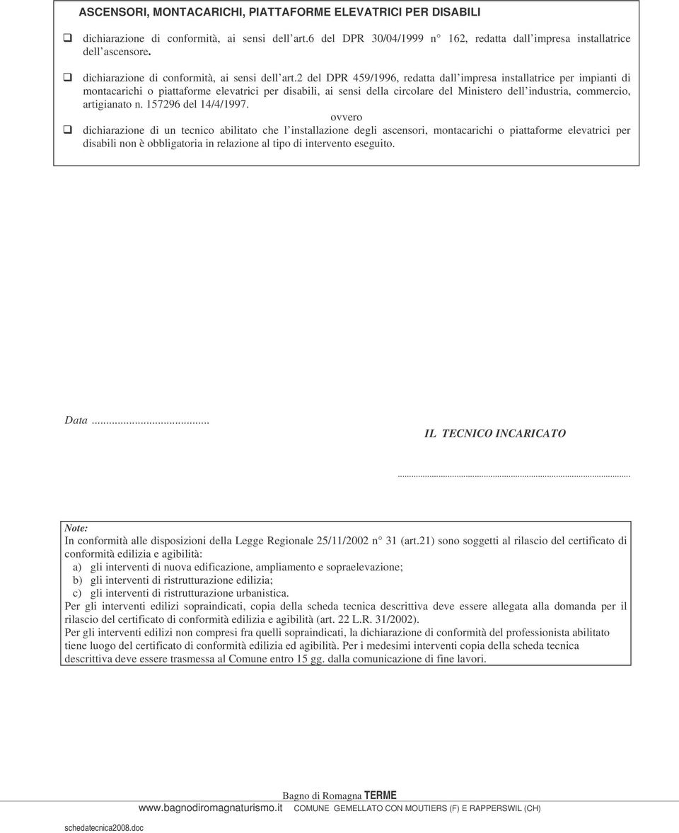 2 del DPR 459/1996, redatta dall impresa installatrice per impianti di montacarichi o piattaforme elevatrici per disabili, ai sensi della circolare del Ministero dell industria, commercio,