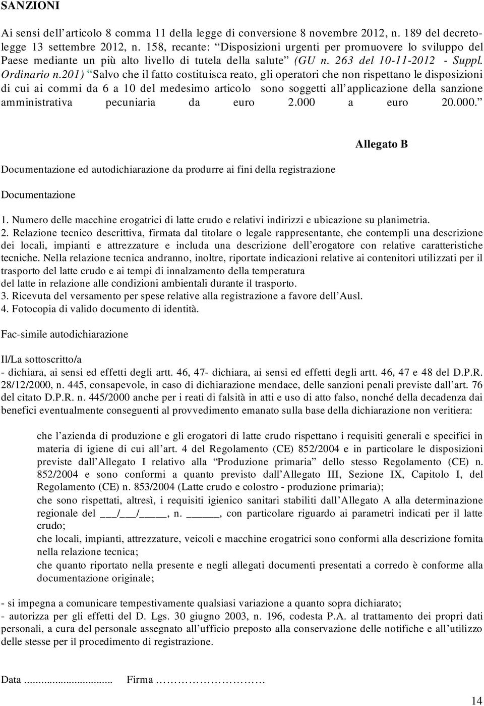 201) Salvo che il fatto costituisca reato, gli operatori che non rispettano le disposizioni di cui ai commi da 6 a 10 del medesimo articolo sono soggetti all applicazione della sanzione