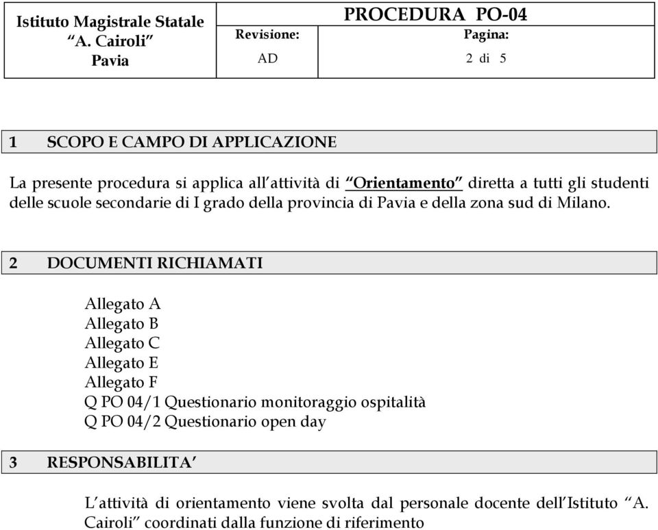 2 DOCUMENTI RICHIAMATI Allegato A Allegato B Allegato C Allegato E Allegato F Q PO 04/1 Questionario monitoraggio ospitalità Q