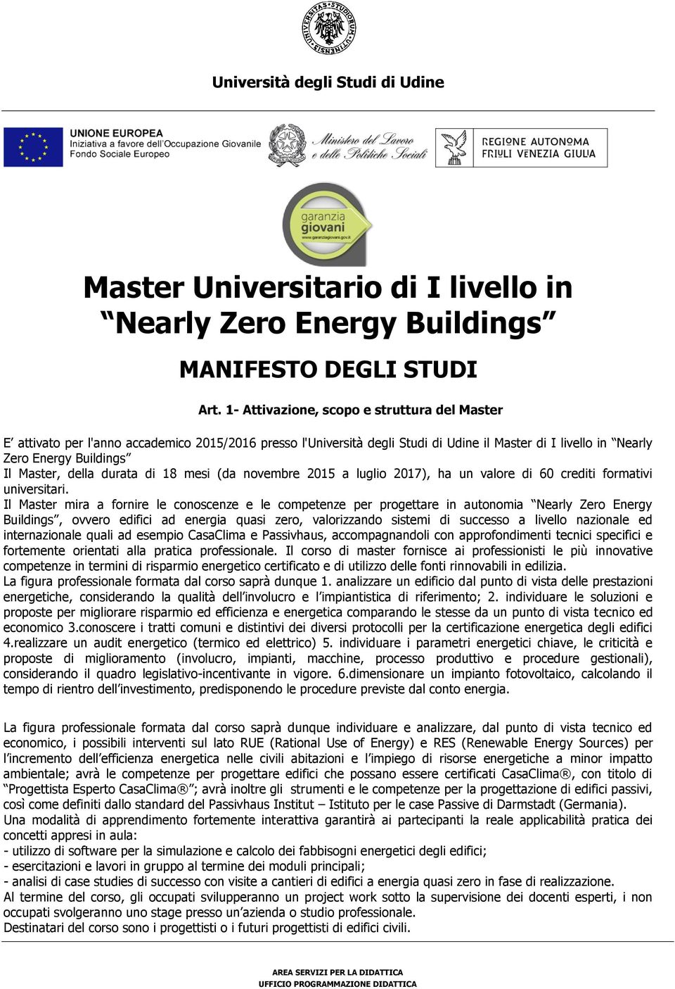 della durata di 18 mesi (da novembre 2015 a luglio 2017), ha un valore di 60 crediti formativi universitari.