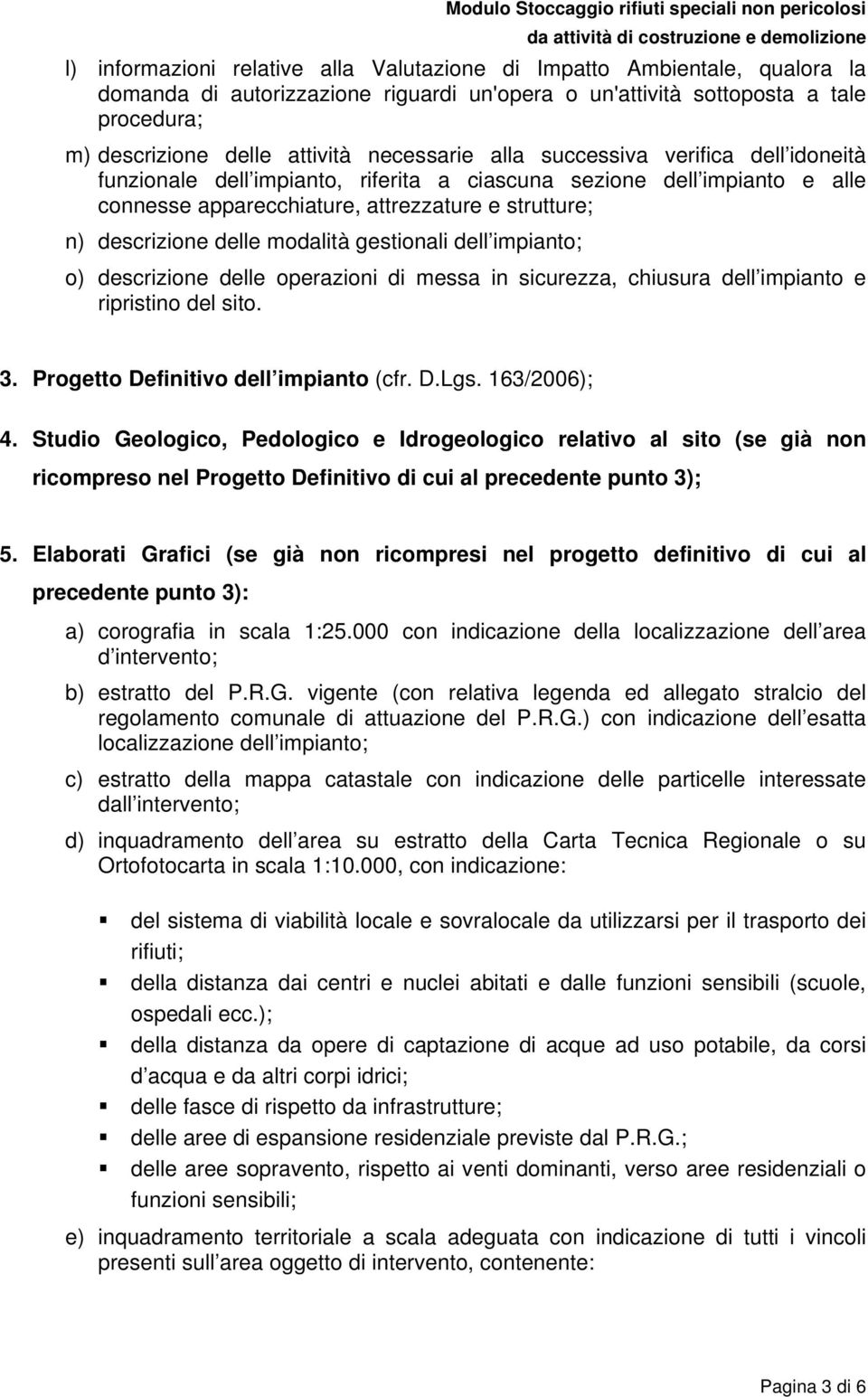 modalità gestionali dell impianto; o) descrizione delle operazioni di messa in sicurezza, chiusura dell impianto e ripristino del sito. 3. Progetto Definitivo dell impianto (cfr. D.Lgs. 163/2006); 4.