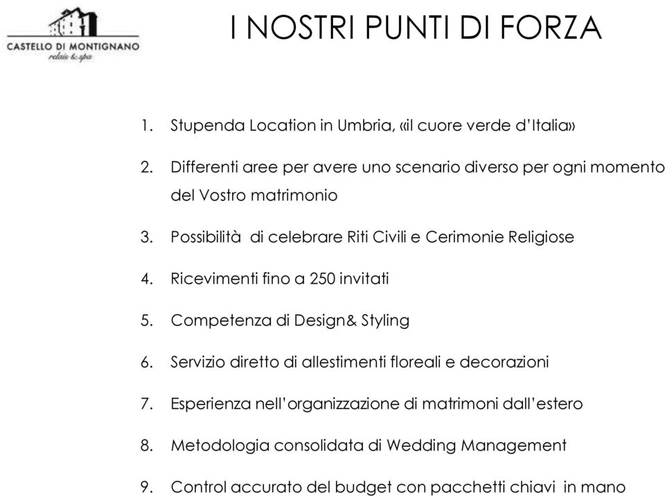 Possibilità di celebrare Riti Civili e Cerimonie Religiose 4. Ricevimenti fino a 250 invitati 5. Competenza di Design& Styling 6.